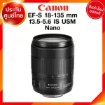 Canon EF-S 18-135 f3.5-5.6 IS USM Nano Lens เลนส์ กล้อง แคนนอน JIA ประกันศูนย์ 2 ปี *เช็คก่อนสั่ง *จาก kit