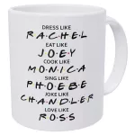 Friends Dress Like Rachel Eat Like Joey Cook Like Monica Love Like Ross Ounces Funny Coffee Mug Milk Friend Cup