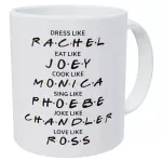 Friends Dress Like Rachel Eat Like Joey Cook Like Monica Love Like Ross 11 Ounces Funny Coffee Mug