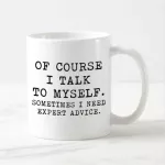 Geek Funny Coffee Mug Funny Saying Novelty Mug of Course I Talk to MySELF AMETIMES I Need Expert Advice Creative S 11oz