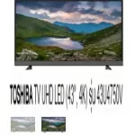 TOSHIBA43 inch Smart Digital TV Full HDTV IPS PANEL Ultra Hhechdi TV4K Internet LAN-WIFI Buitin model LED43U4750VT 2 year warranty