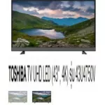 TOSHIBA43 inch Smart Digital TV Full HDTV IPS PANEL Ultra Hhechdi TV4K Internet LAN-WIFI Buitin model LED43U4750VT 2 year warranty