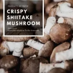 Crispy shiitake mushrooms, pritchip brands for children 1 year or more
